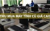 Thu mua máy tính cũ giá cao tại Hà Nội